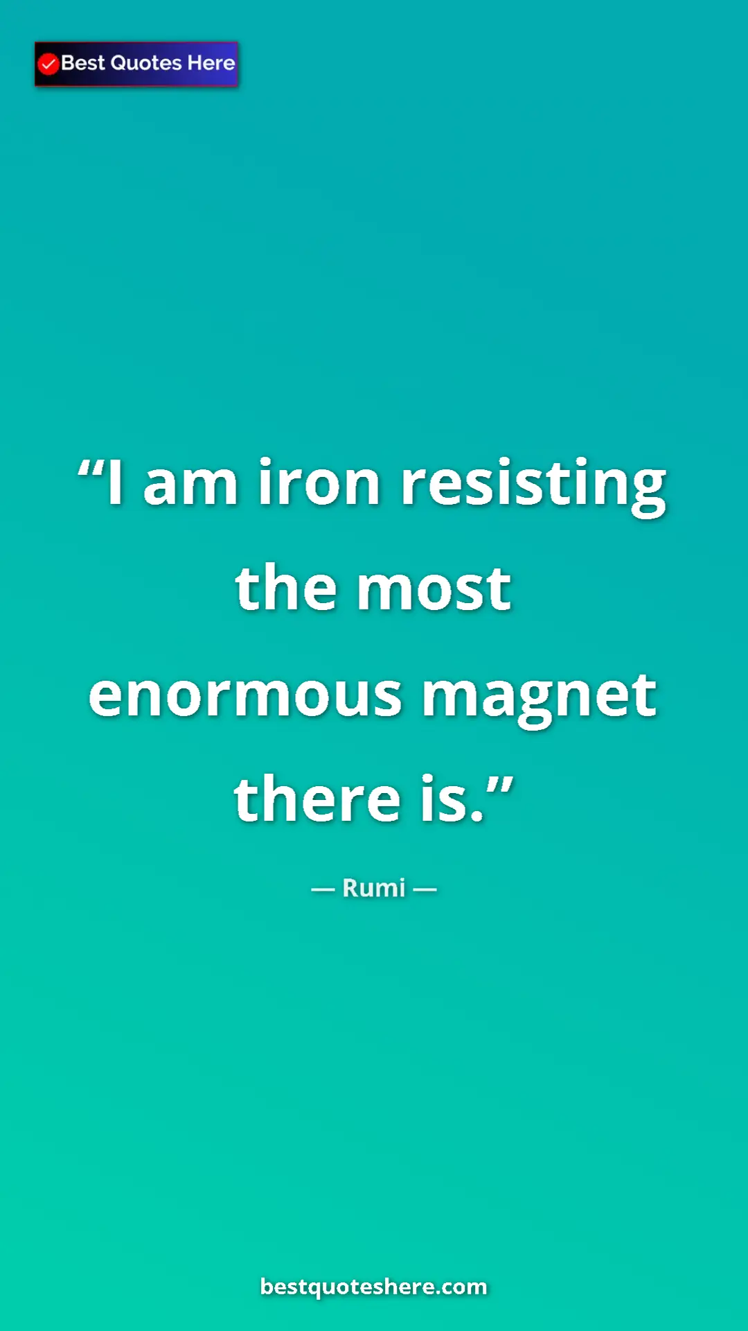 Pinterest quote poster by Rumi: "I am iron resisting the most enormous magnet there is."