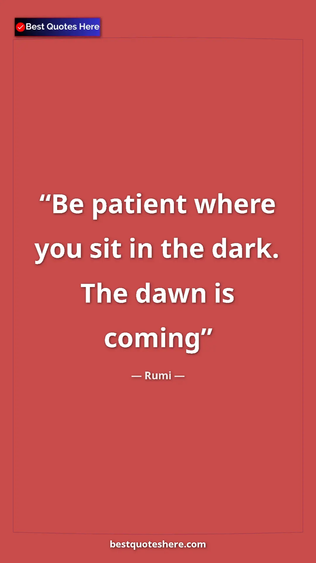 Pinterest quote poster by Rumi: "Be patient where you sit in the dark. The dawn is coming"