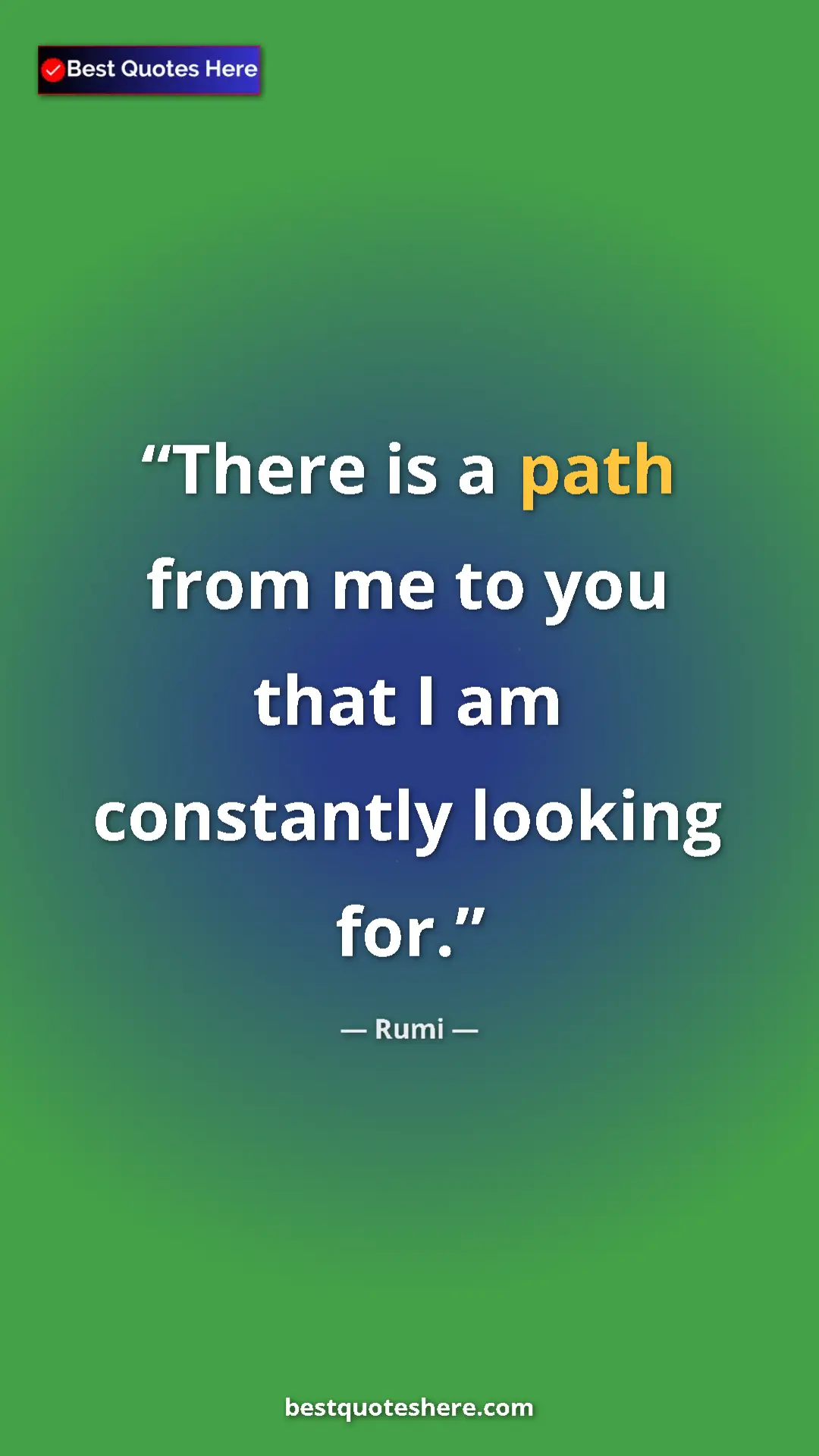 Pinterest quote poster by Rumi: "There is a path from me to you that I am constantly looking..."
