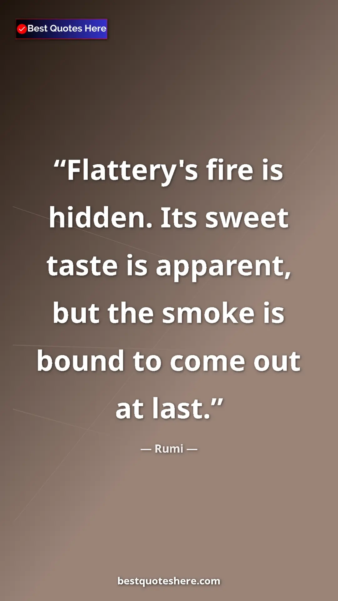 Pinterest quote poster by Rumi: "Flattery's fire is hidden. Its sweet taste is apparent, but..."