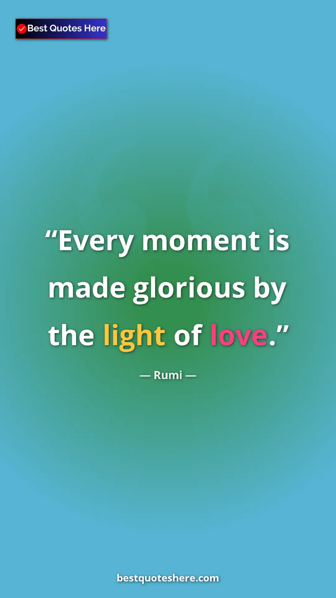 Pinterest quote poster by Rumi: "Every moment is made glorious by the light of love."