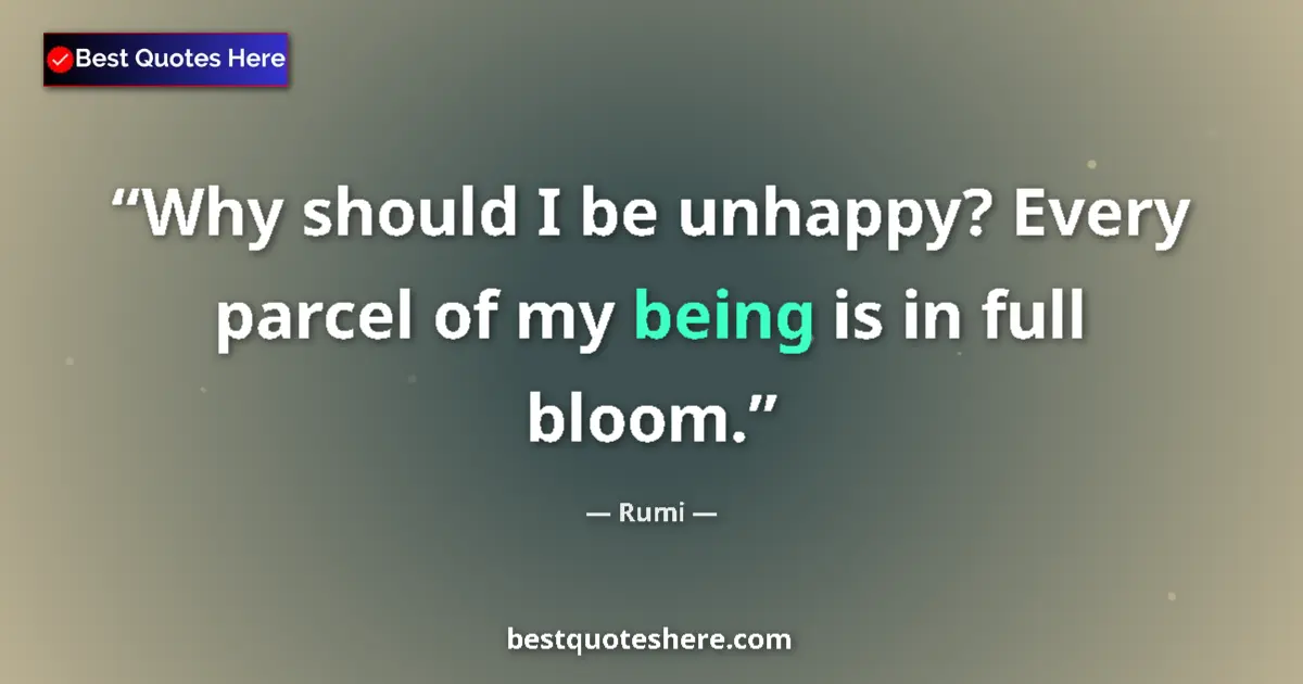 Quote by Rumi: Why should I be unhappy? Every parcel of my being
