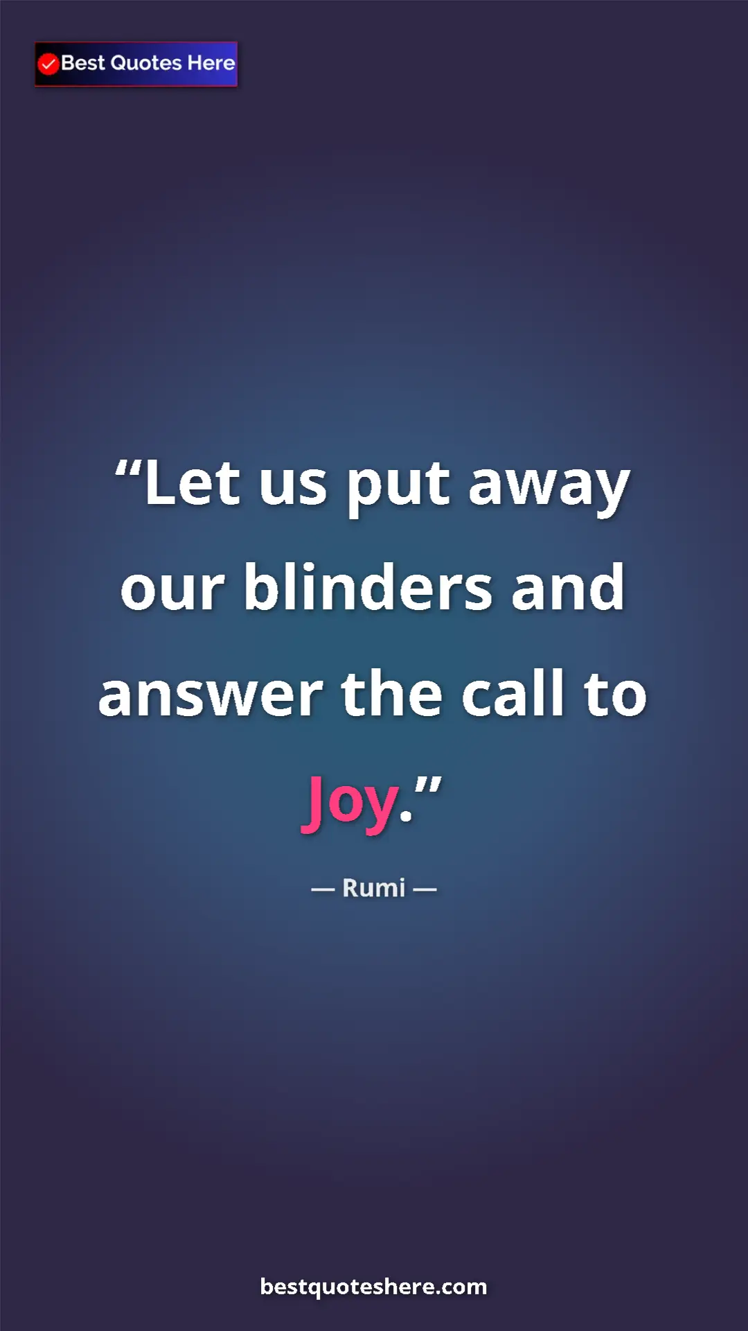 Pinterest quote poster by Rumi: "Let us put away our blinders and answer the call to Joy."