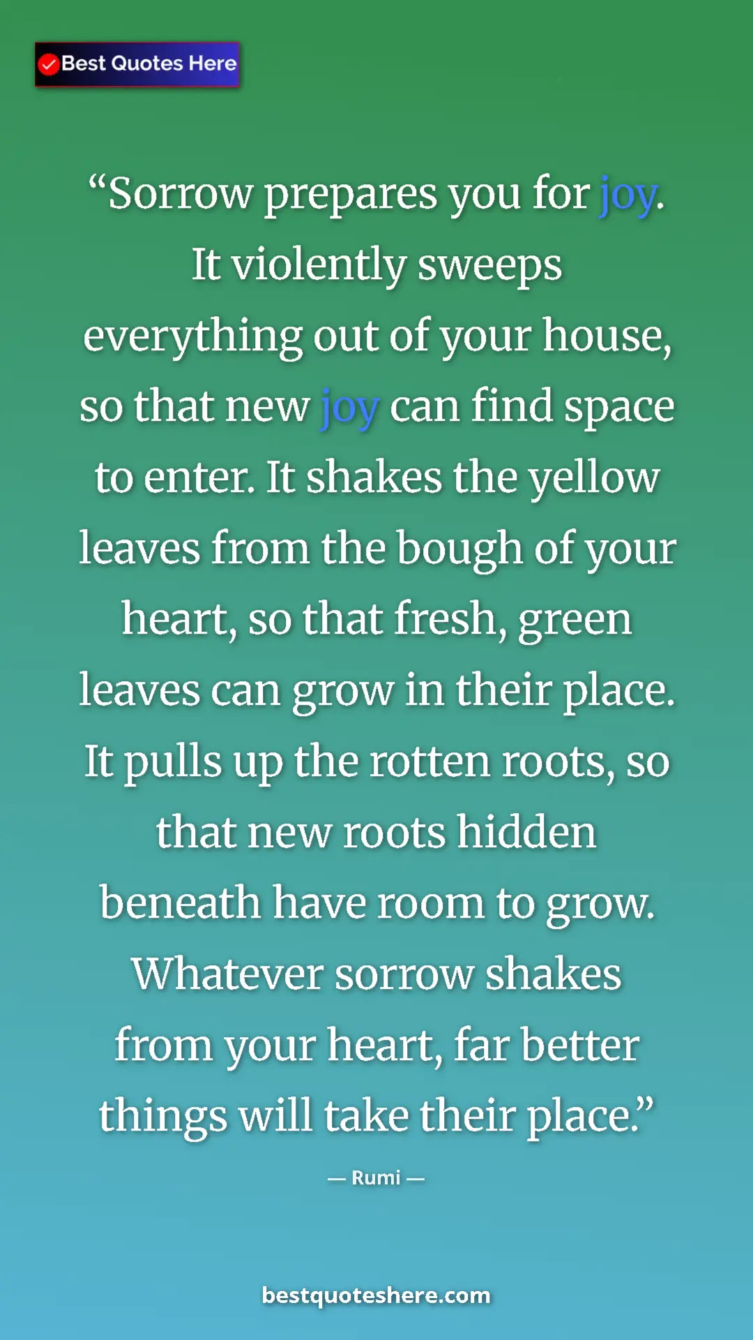 Rumi Quote Card: "Sorrow prepares you for joy. It violently sweeps everything..." Pinterest quote poster by Rumi: "Sorrow prepares you for joy. It violently sweeps everything..."
