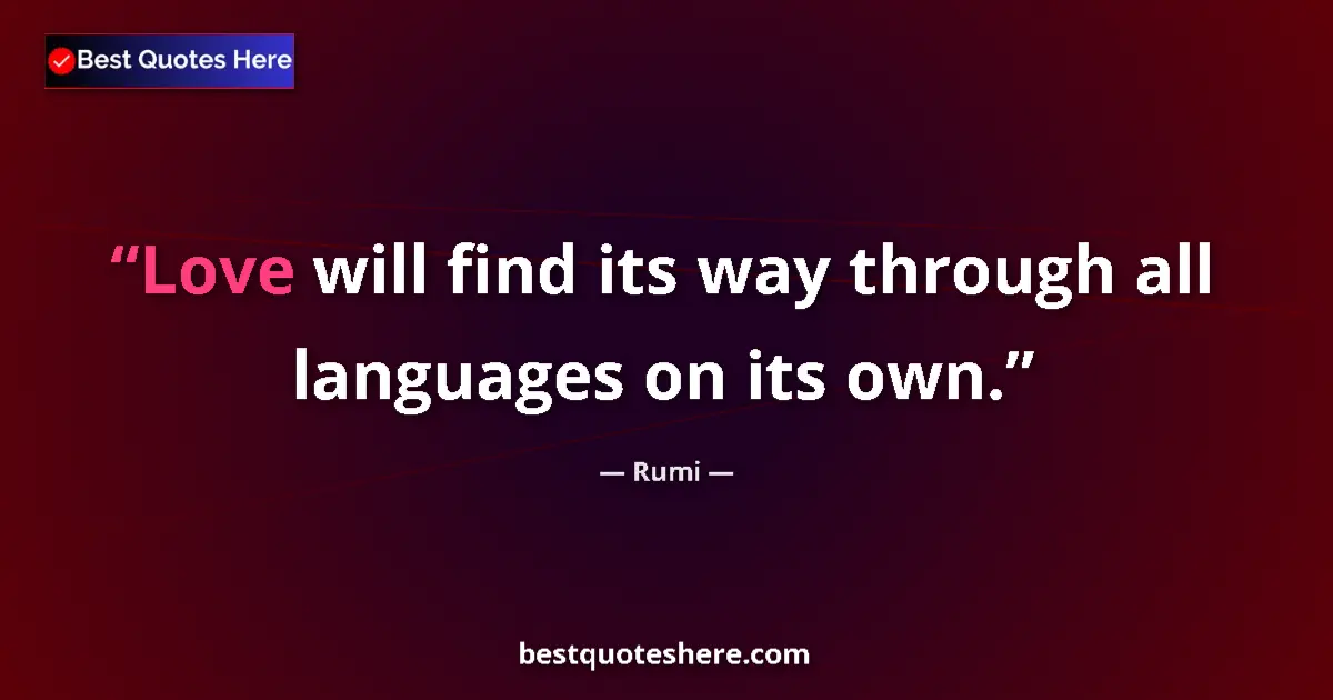 Quote by Rumi: Love will find its way through all languages on it