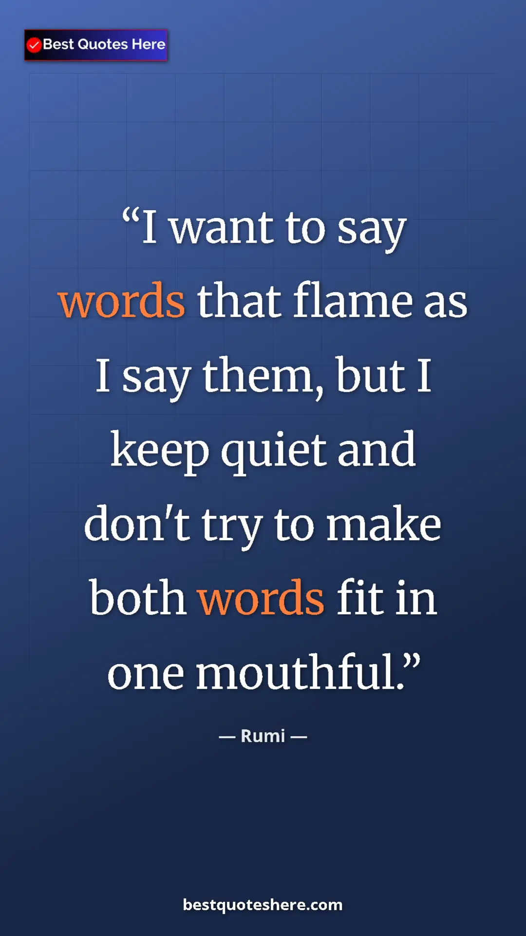 Pinterest quote poster by Rumi: "I want to say words that flame as I say them, but I keep..."