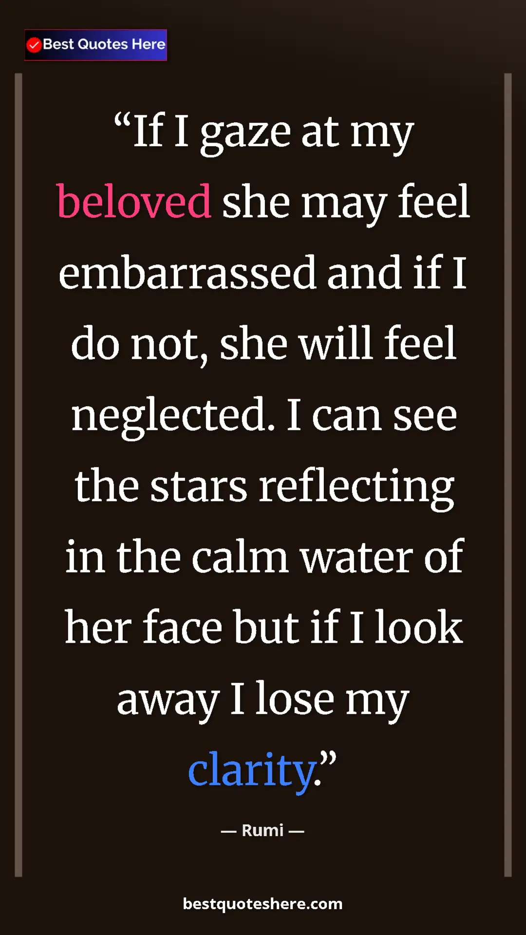 Pinterest quote poster by Rumi: "If I gaze at my beloved she may feel embarrassed and if I..."
