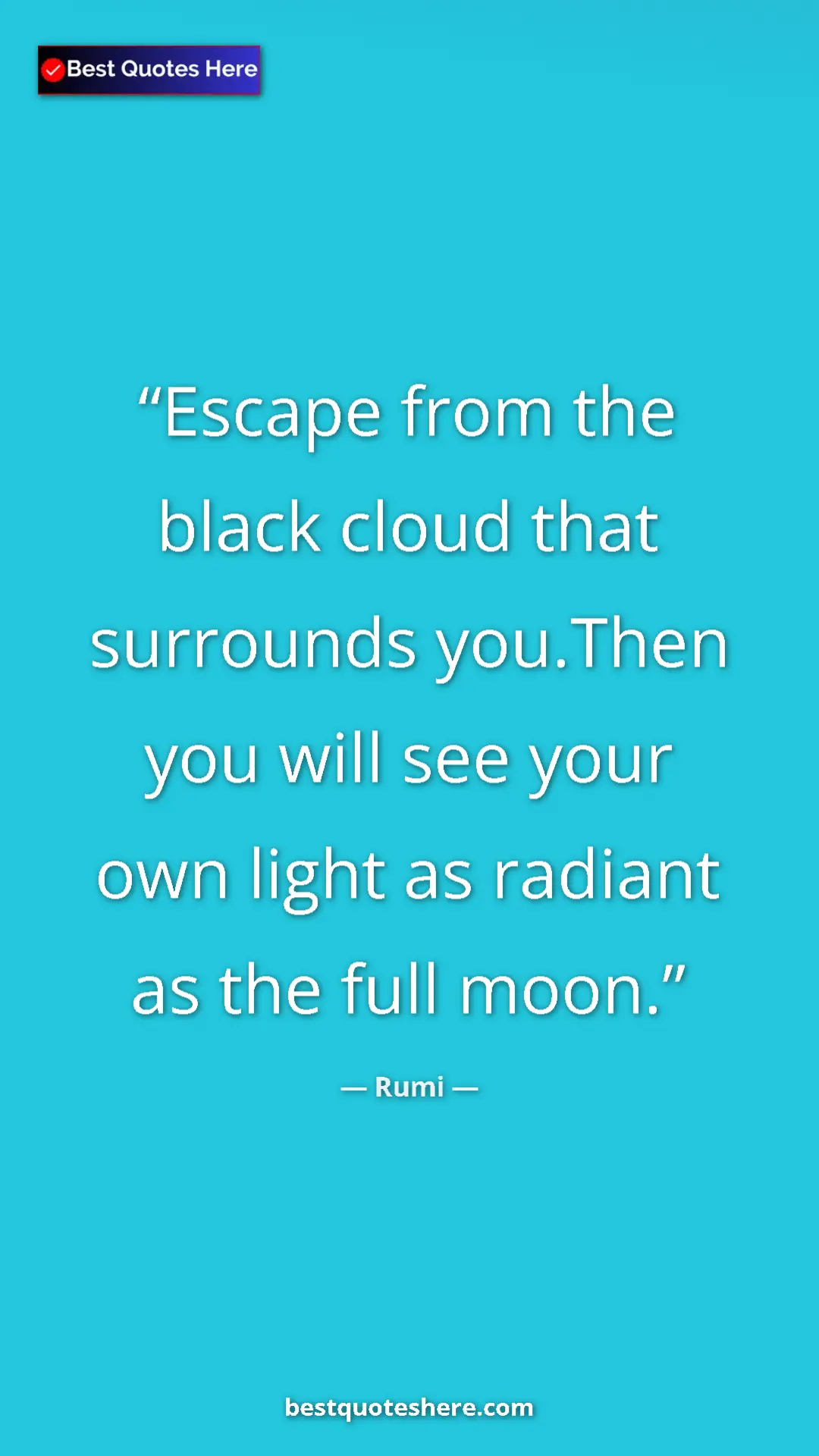 Pinterest quote poster by Rumi: "Escape from the black cloud that surrounds you.Then you..."