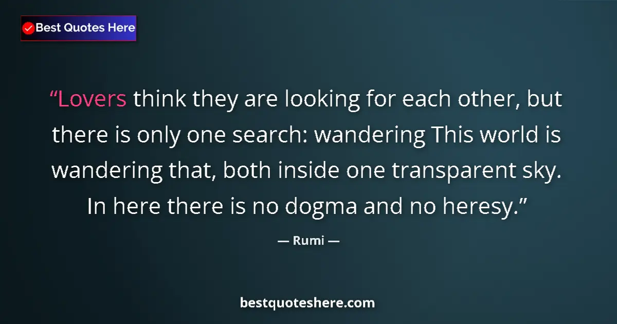 Quote by Rumi: Lovers think they are looking for each other, but there is only one search: wandering This world is ...
