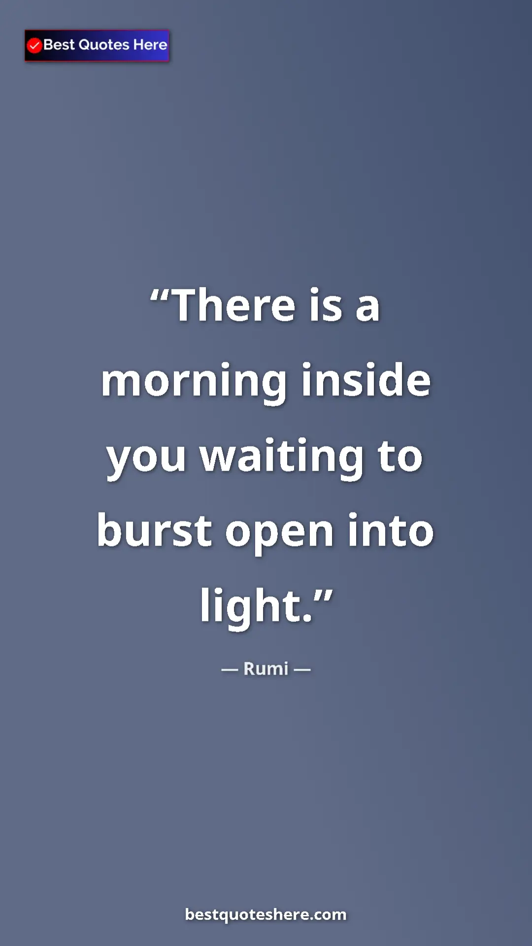 Pinterest quote poster by Rumi: "There is a morning inside you waiting to burst open into lig"