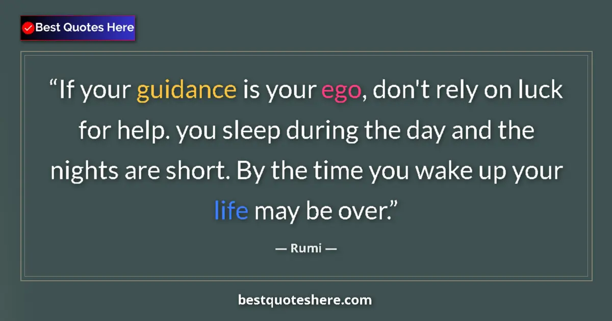 Quote by Rumi: If your guidance is your ego, don't rely on luck for help. you sleep during the day and the nights a...