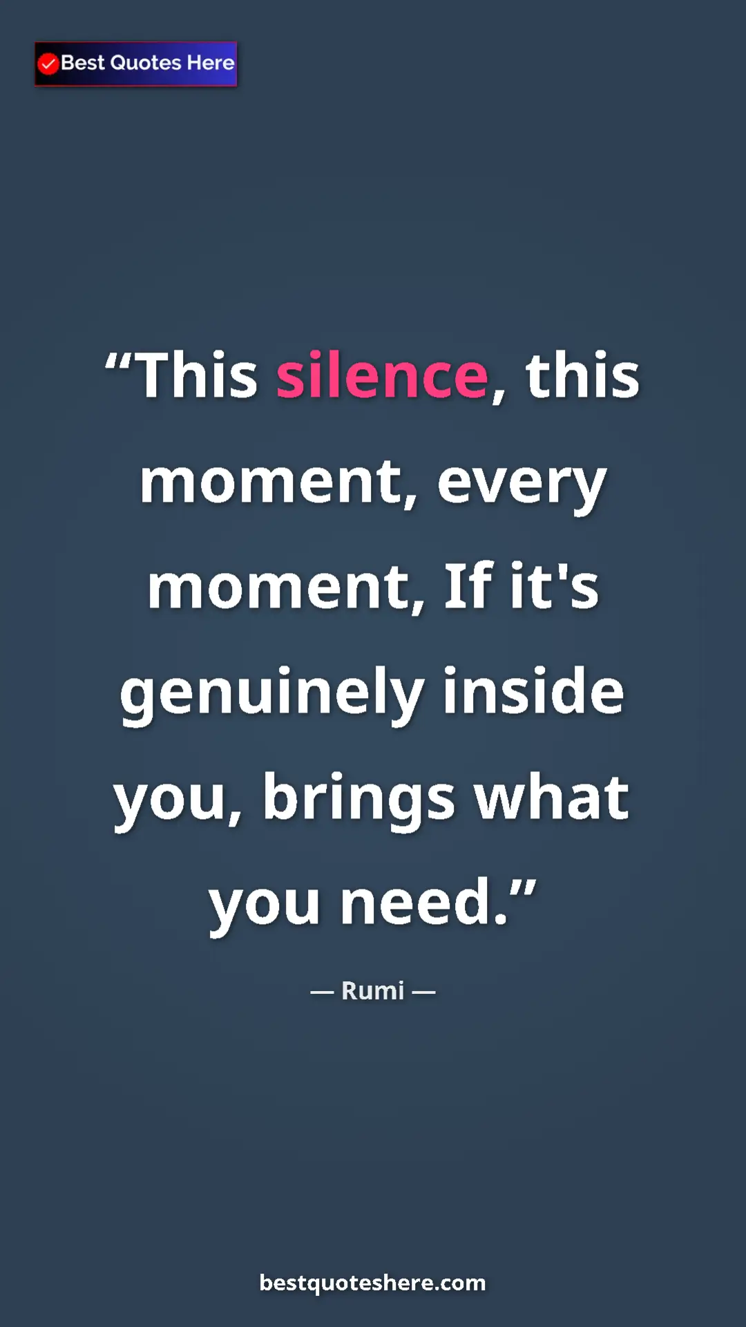 Pinterest quote poster by Rumi: "This silence, this moment, every moment, If it's genuinely..."