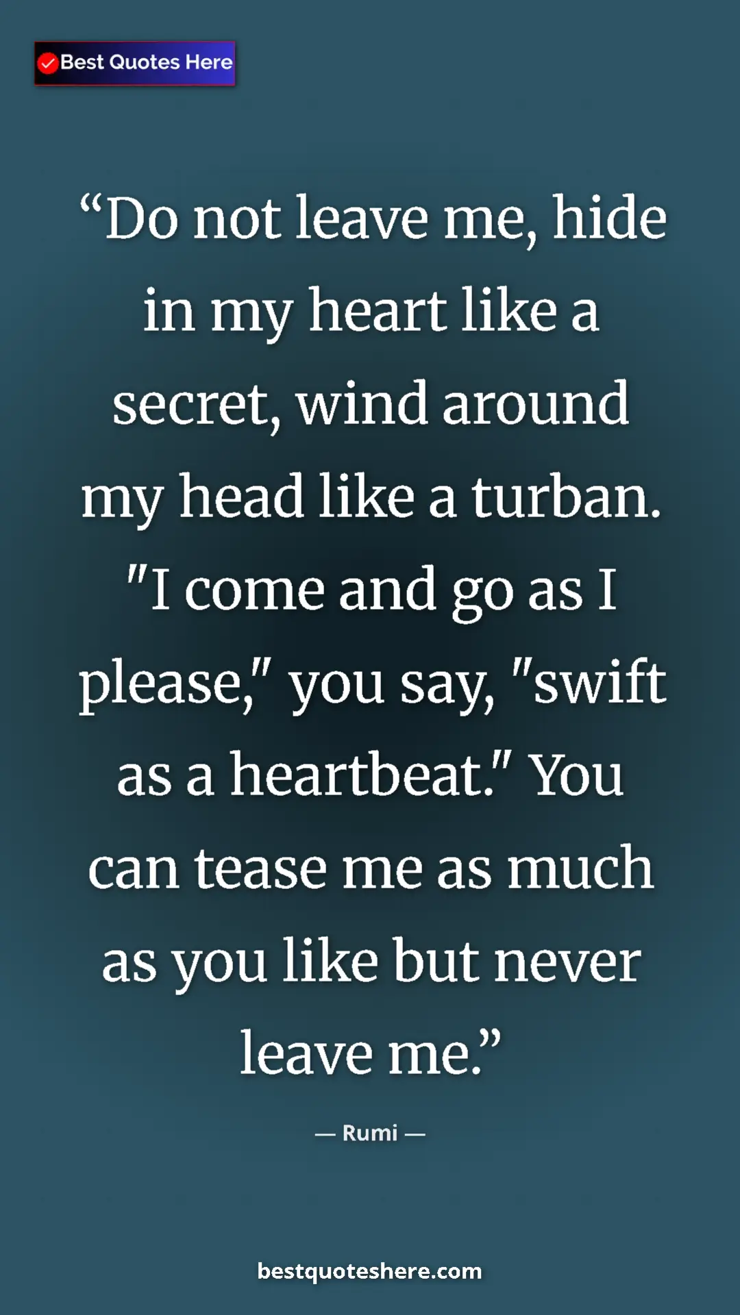 Pinterest quote poster by Rumi: "Do not leave me, hide in my heart like a secret, wind..."