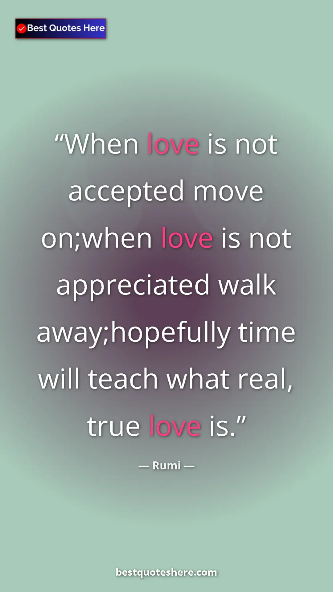 Pinterest quote poster by Rumi: "When love is not accepted move on;when love is not..."