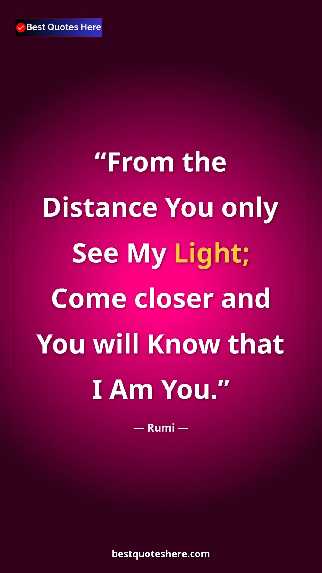 Pinterest quote poster by Rumi: "From the Distance You only See My Light; Come closer and..."