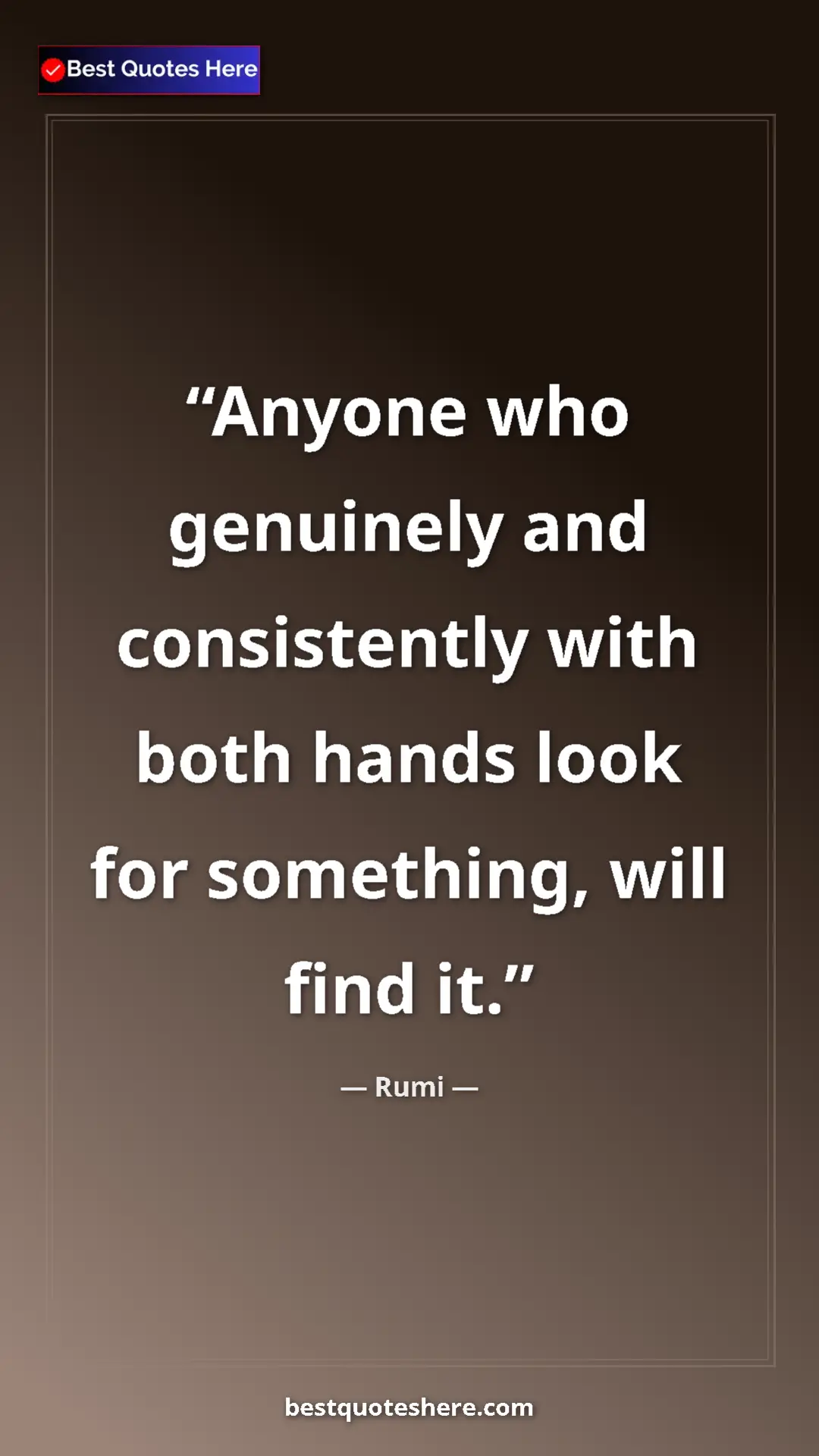 Pinterest quote poster by Rumi: "Anyone who genuinely and consistently with both hands look..."
