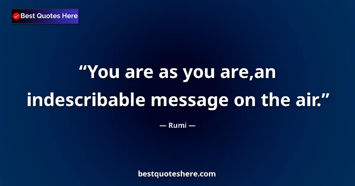 Image for the quote by Rumi: You are as you are,an indescribable message on the air....