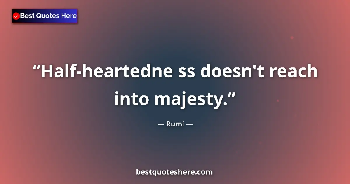Image for the quote by Rumi: Half-heartedne ss doesn't reach into majesty....