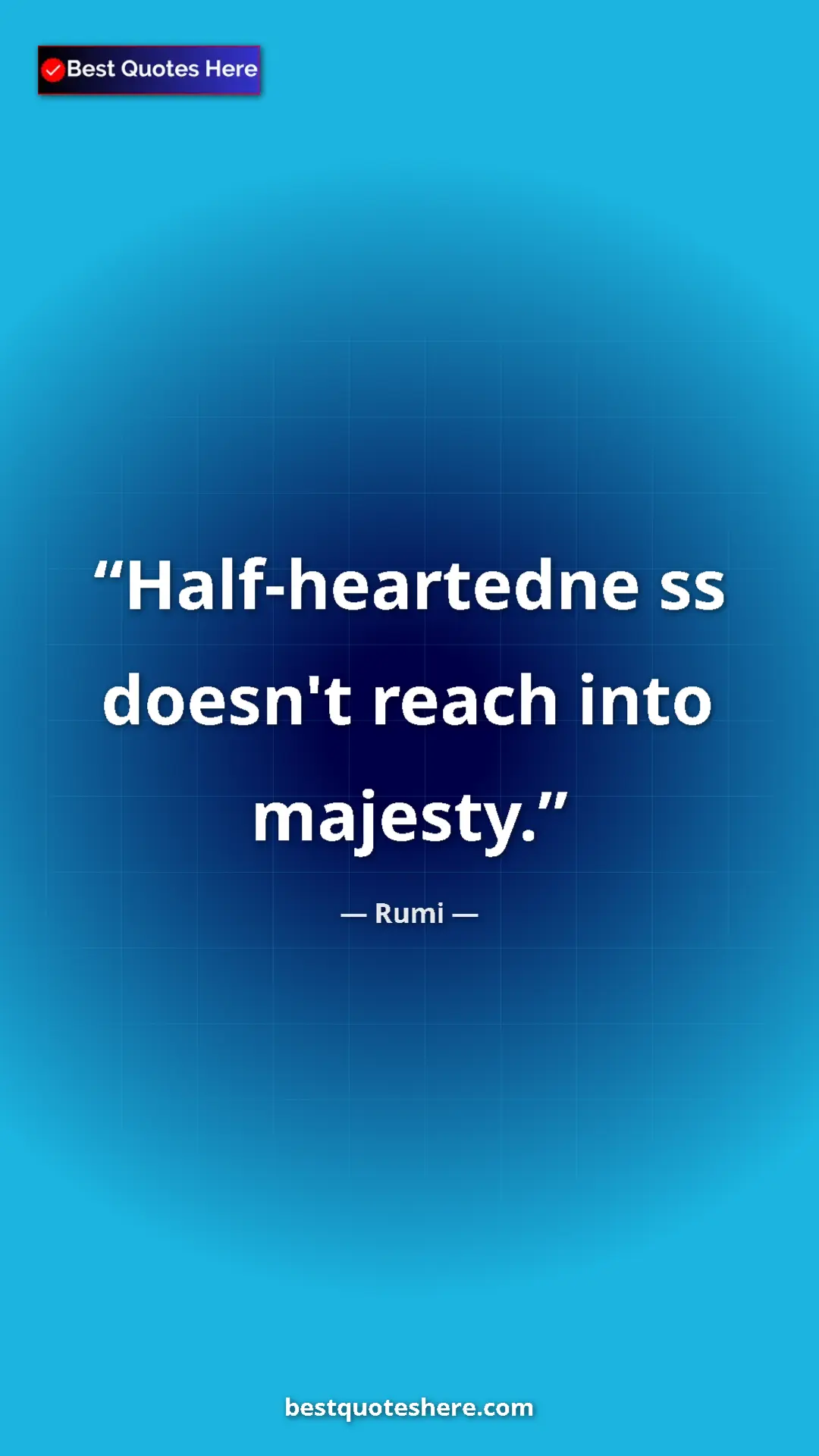 Pinterest quote poster by Rumi: "Half-heartedne ss doesn't reach into majesty."