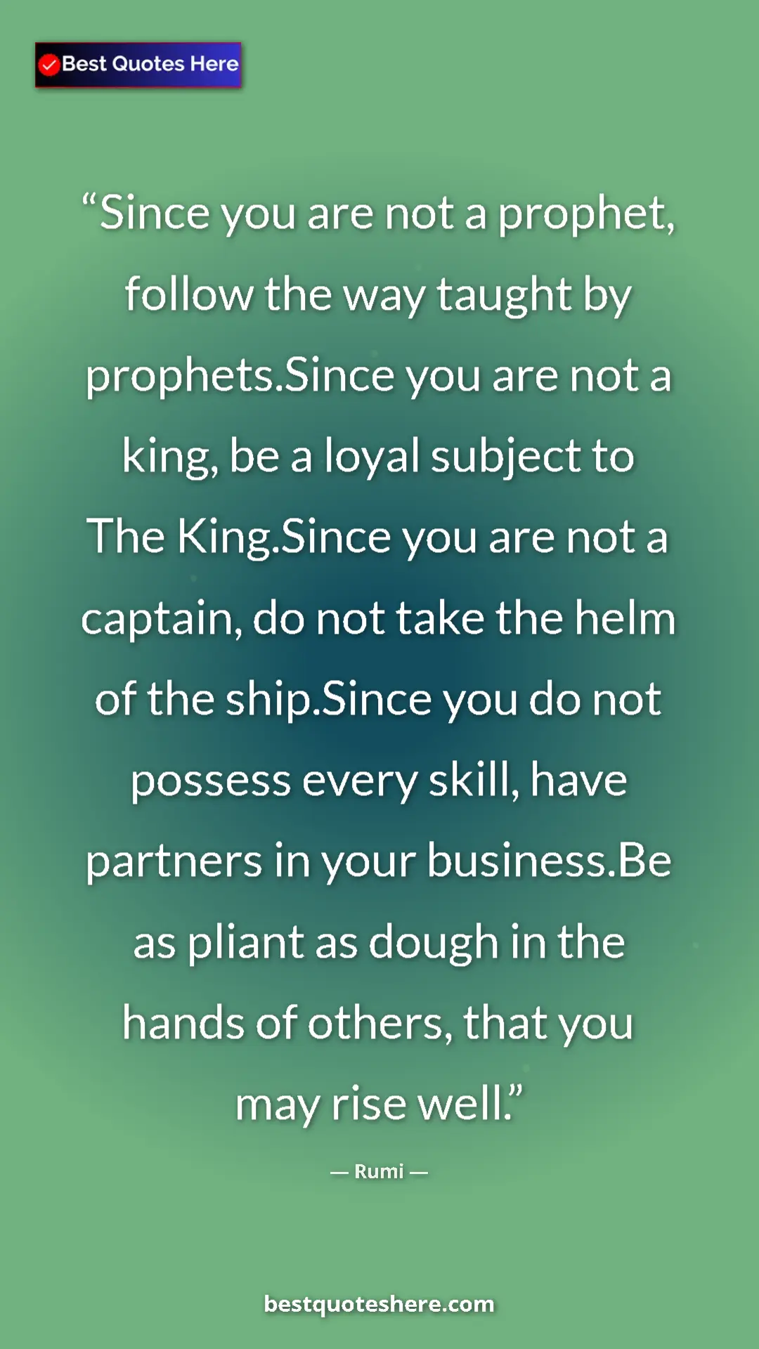 Rumi Quote Card: "Since you are not a prophet, follow the way taught by..." Pinterest quote poster by Rumi: "Since you are not a prophet, follow the way taught by..."