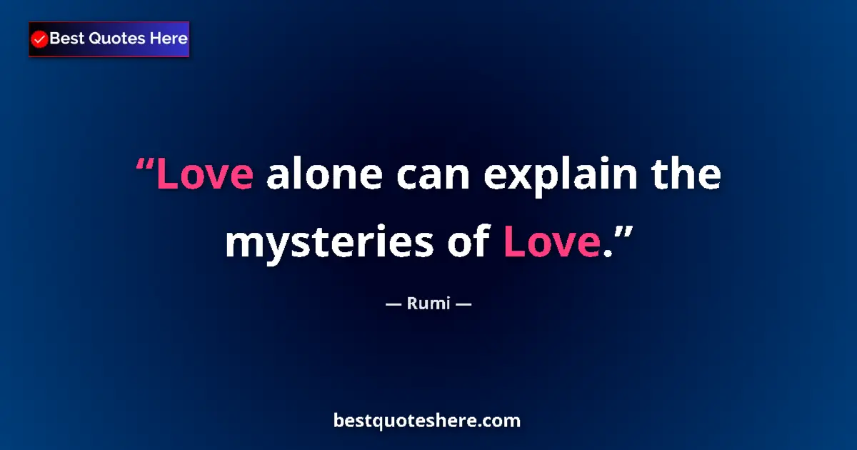 Quote by Rumi: Love alone can explain the mysteries of Love....