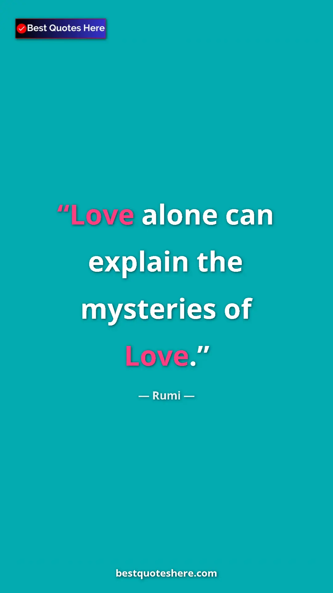 Pinterest quote poster by Rumi: "Love alone can explain the mysteries of Love."