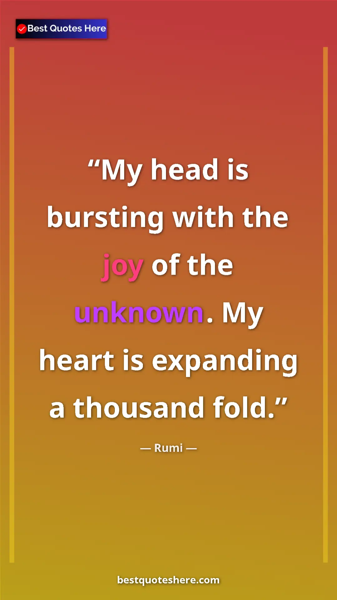 Pinterest quote poster by Rumi: "My head is bursting with the joy of the unknown. My heart is"