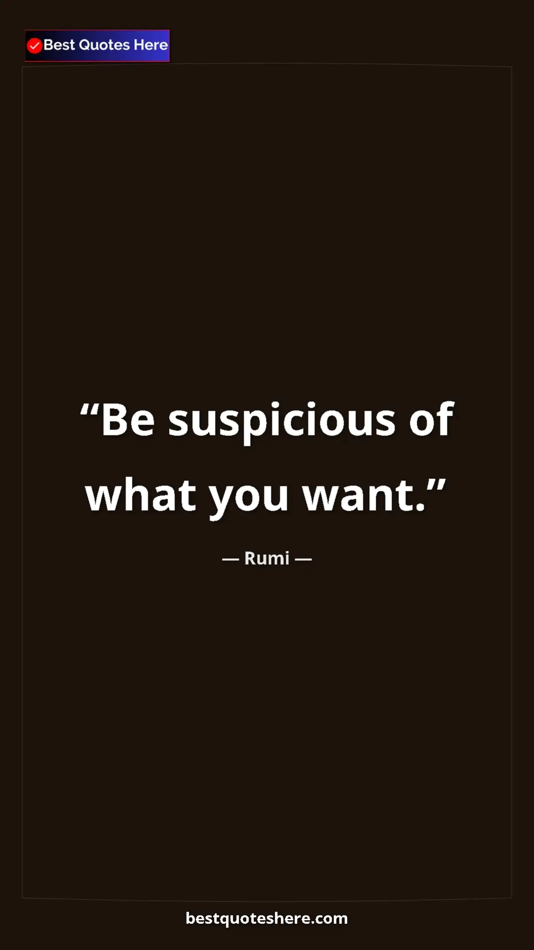 Pinterest quote poster by Rumi: "Be suspicious of what you want."