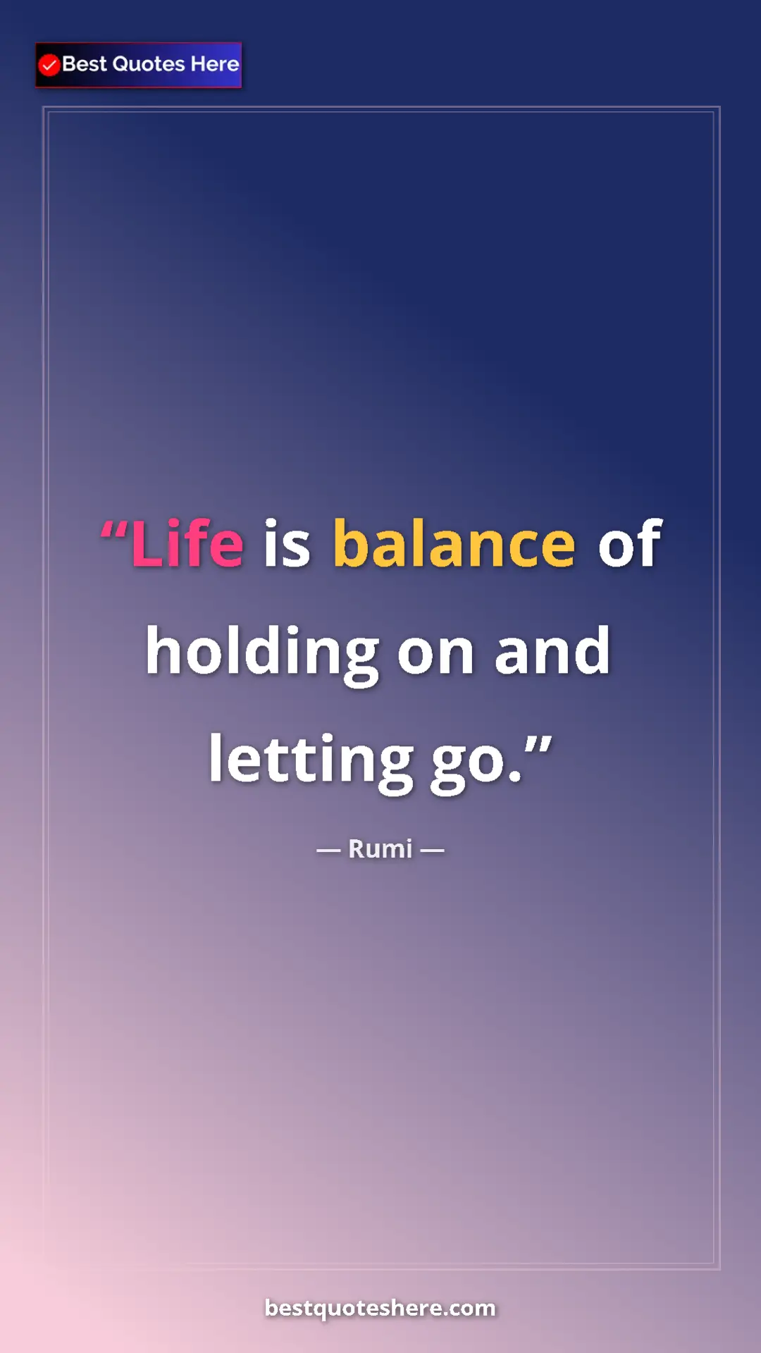 Pinterest quote poster by Rumi: "Life is balance of holding on and letting go."