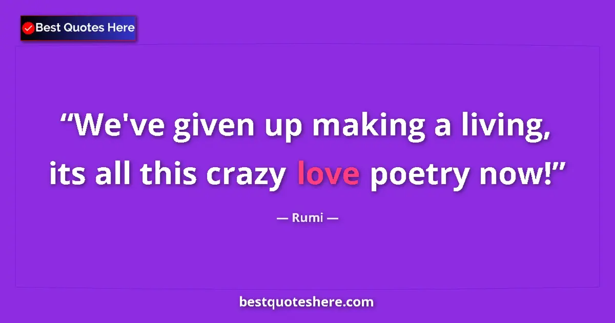 Image for the quote by Rumi: We've given up making a living, its all this crazy love poetry now!...