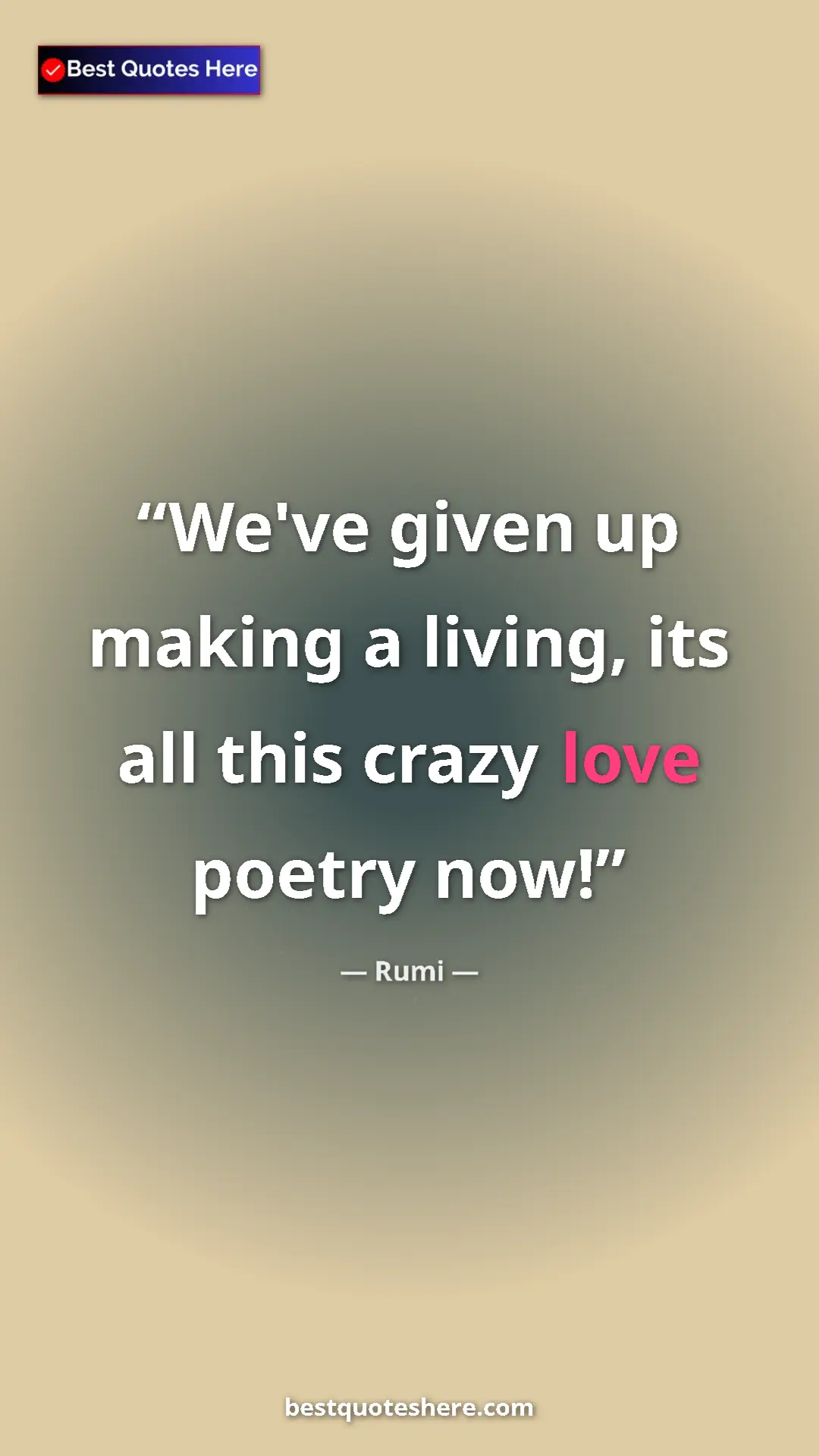 Pinterest quote poster by Rumi: "We've given up making a living, its all this crazy love..."