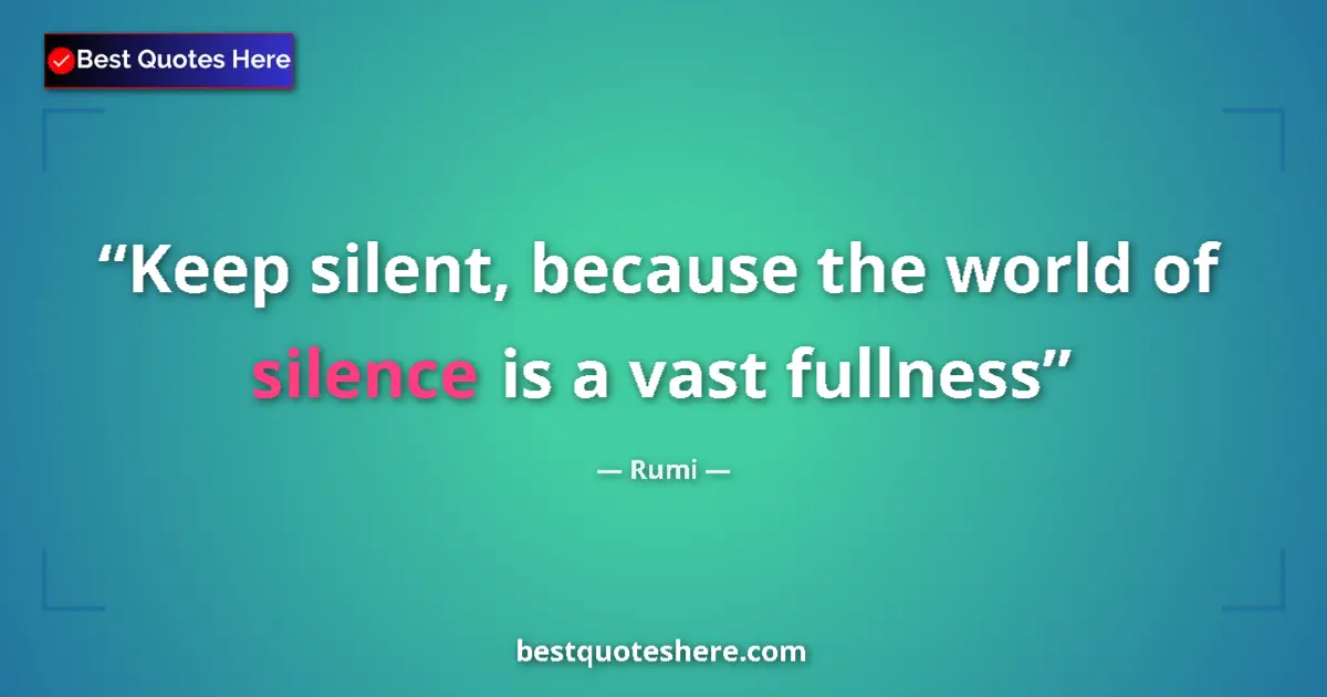 Quote by Rumi: Keep silent, because the world of silence is a vas