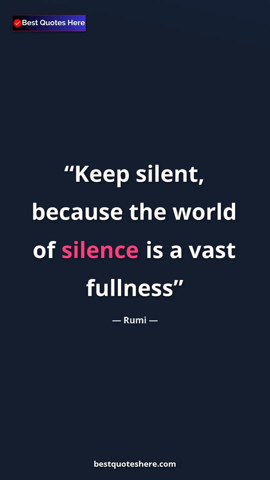 Rumi Quote Card: "Keep silent, because the world of silence is a vast fullness" Pinterest quote poster by Rumi: "Keep silent, because the world of silence is a vast fullness"