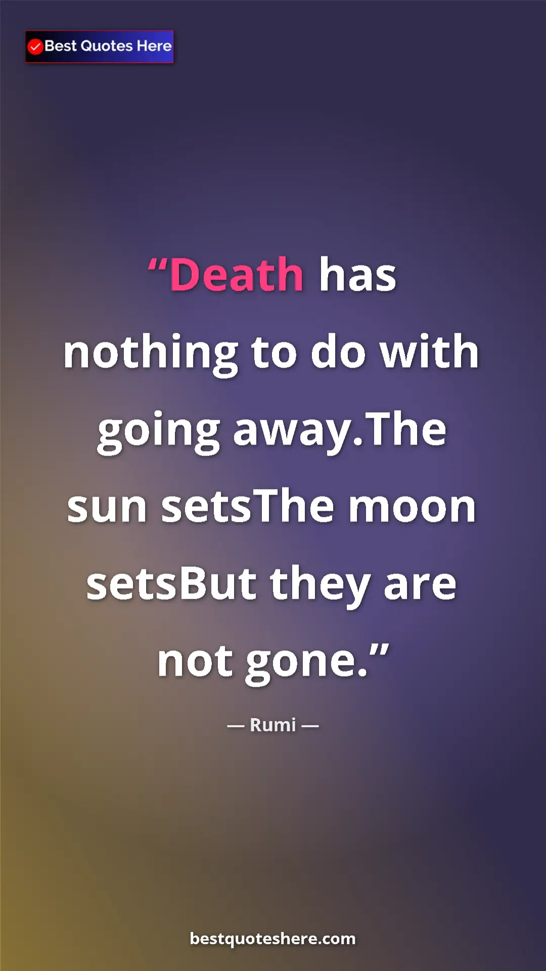 Pinterest quote poster by Rumi: "Death has nothing to do with going away.The sun setsThe..."