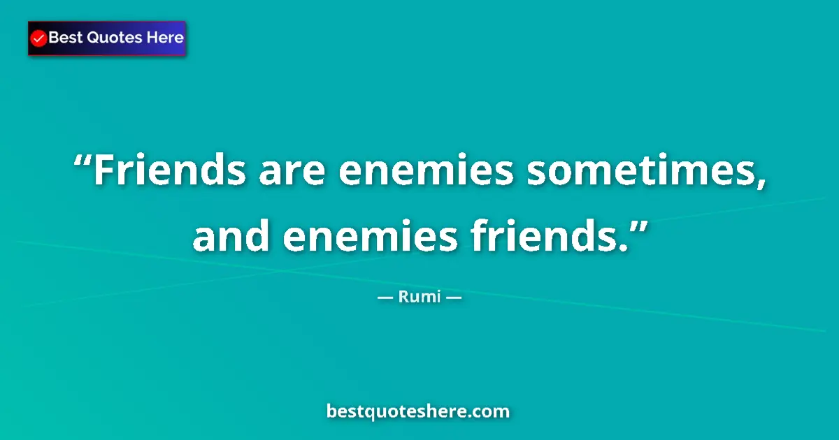 Quote by Rumi: Friends are enemies sometimes, and enemies friends....