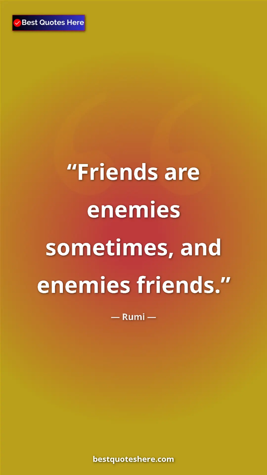 Pinterest quote poster by Rumi: "Friends are enemies sometimes, and enemies friends."