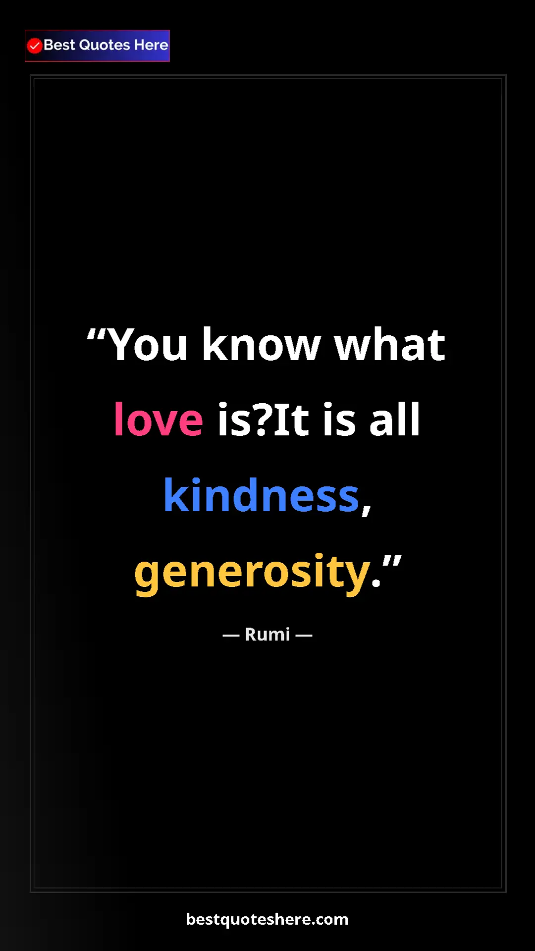 Pinterest quote poster by Rumi: "You know what love is?It is all kindness, generosity."