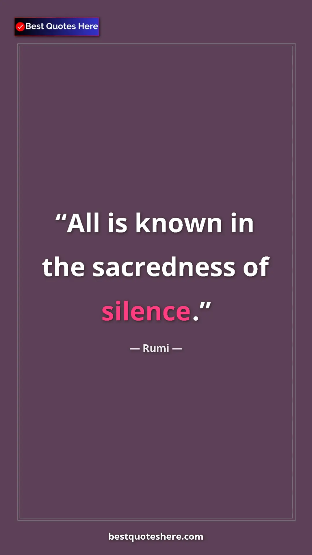 Pinterest quote poster by Rumi: "All is known in the sacredness of silence."