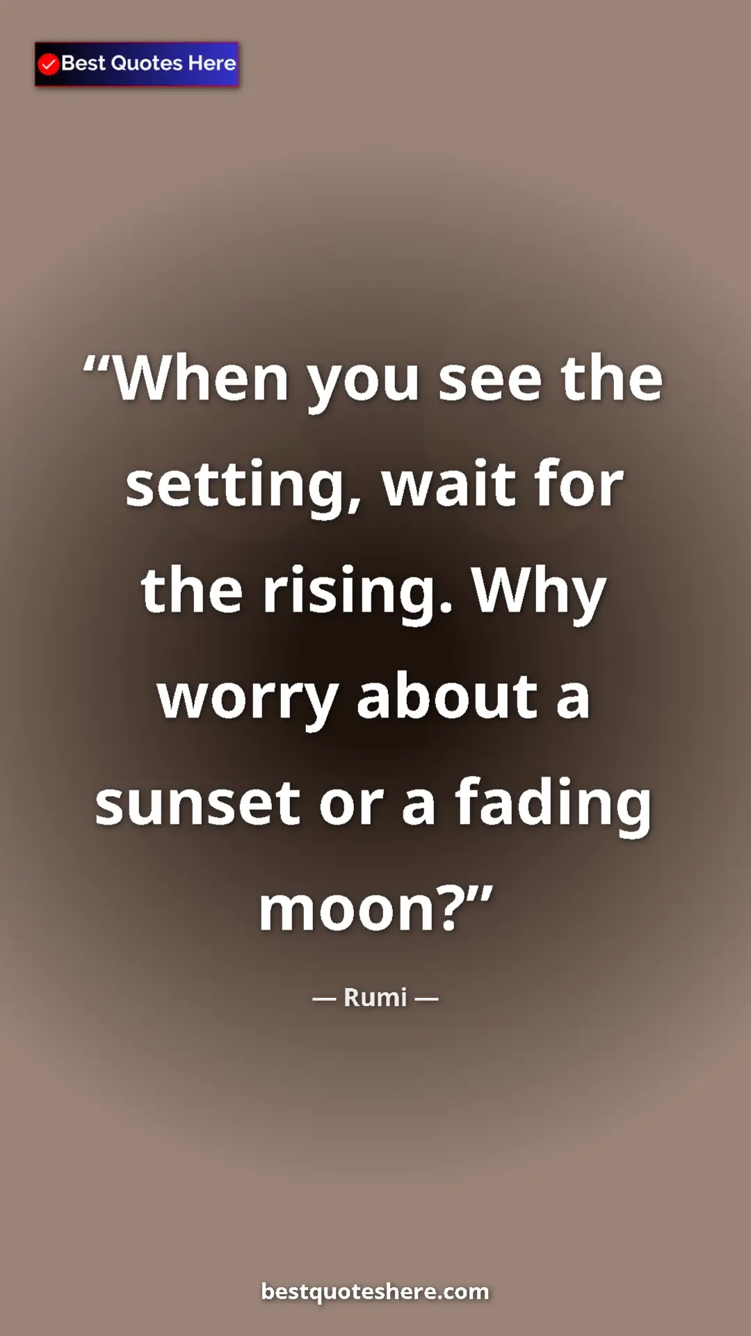 Pinterest quote poster by Rumi: "When you see the setting, wait for the rising. Why worry..."