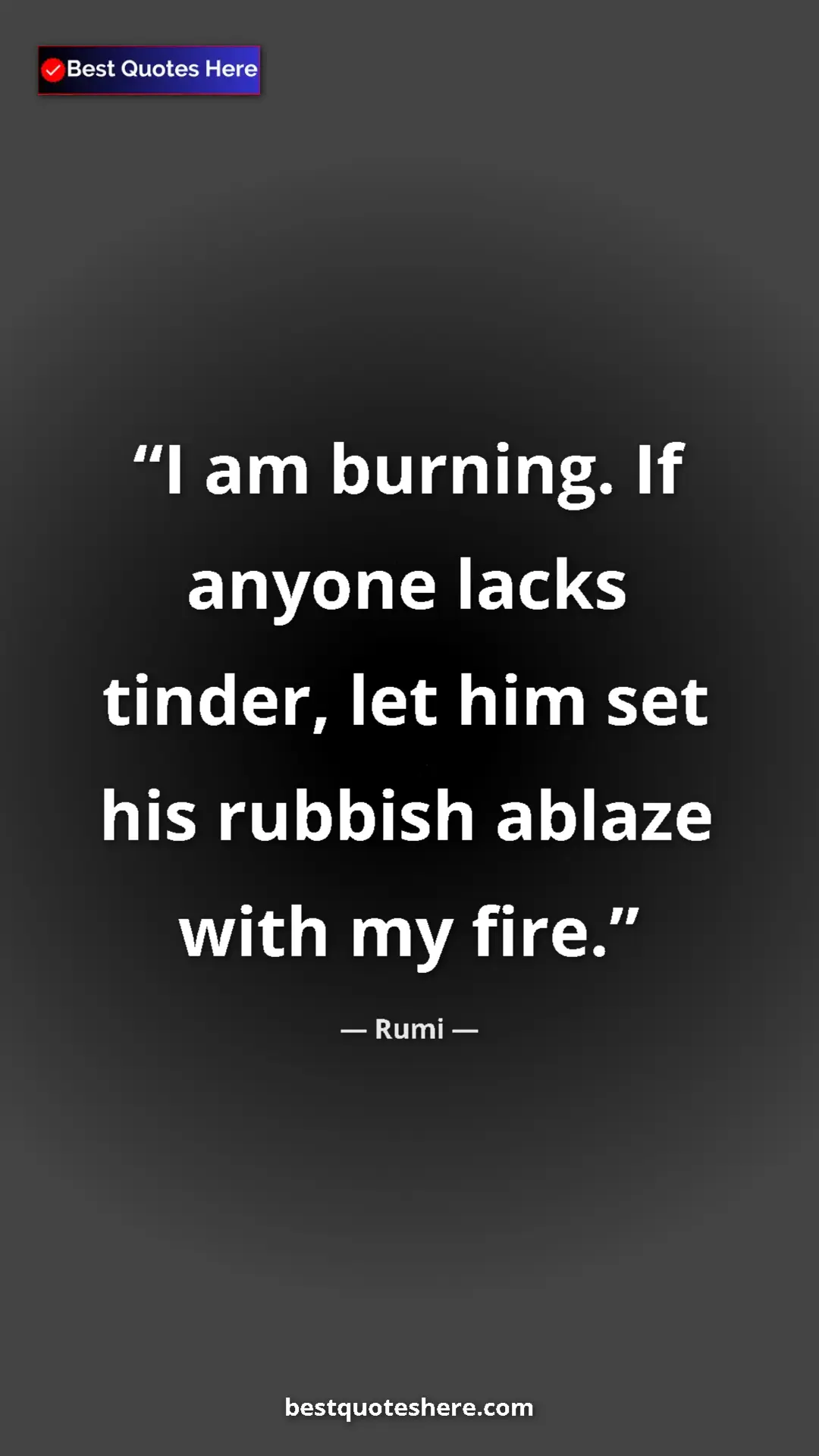 Pinterest quote poster by Rumi: "I am burning. If anyone lacks tinder, let him set his..."