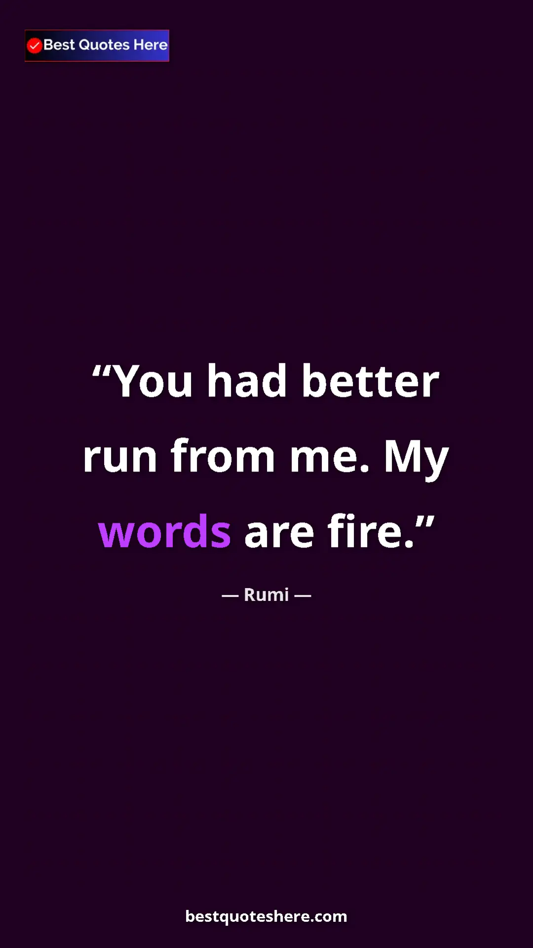 Pinterest quote poster by Rumi: "You had better run from me. My words are fire."