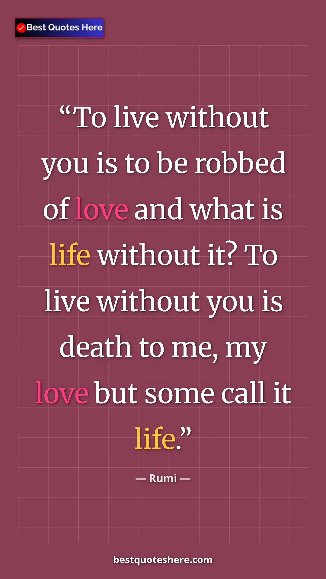 Pinterest quote poster by Rumi: "To live without you is to be robbed of love and what is..."