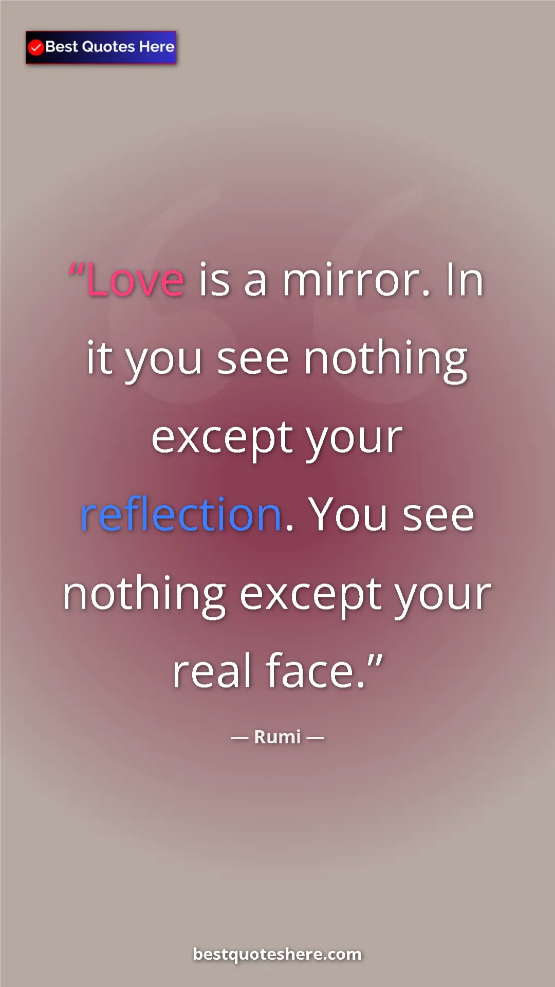 Pinterest quote poster by Rumi: "Love is a mirror. In it you see nothing except your..."
