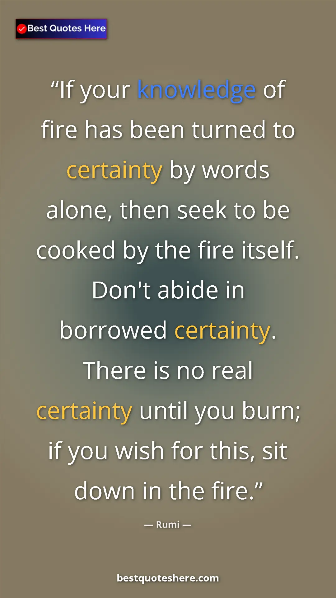 Pinterest quote poster by Rumi: "If your knowledge of fire has been turned to certainty by..."