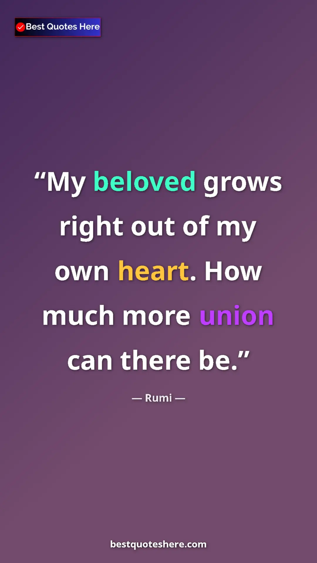 Pinterest quote poster by Rumi: "My beloved grows right out of my own heart. How much more..."