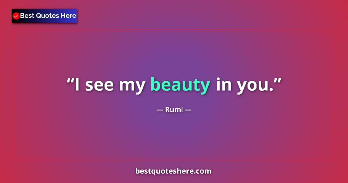 Quote by Rumi: I see my beauty in you.