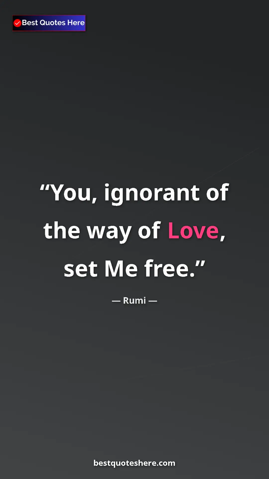 Pinterest quote poster by Rumi: "You, ignorant of the way of Love, set Me free."