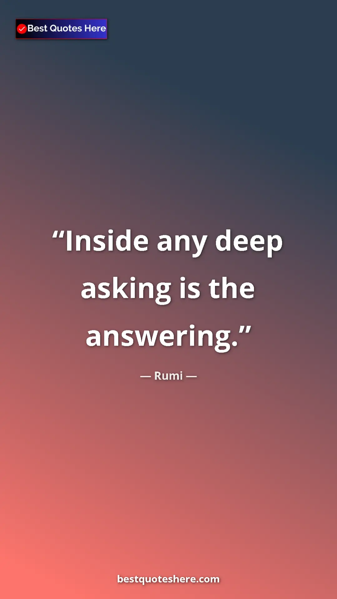 Pinterest quote poster by Rumi: "Inside any deep asking is the answering."