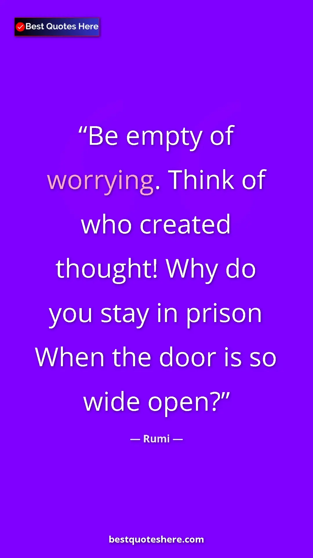Pinterest quote poster by Rumi: "Be empty of worrying. Think of who created thought! Why do..."