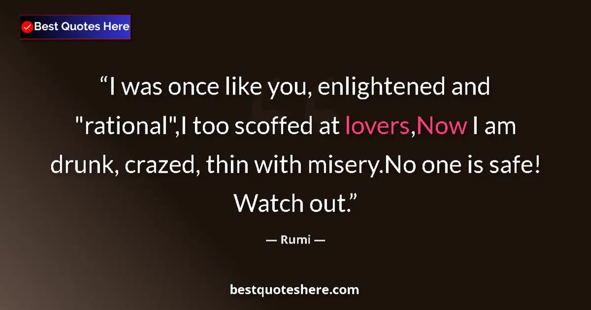 Quote by Rumi: I was once like you, enlightened and 